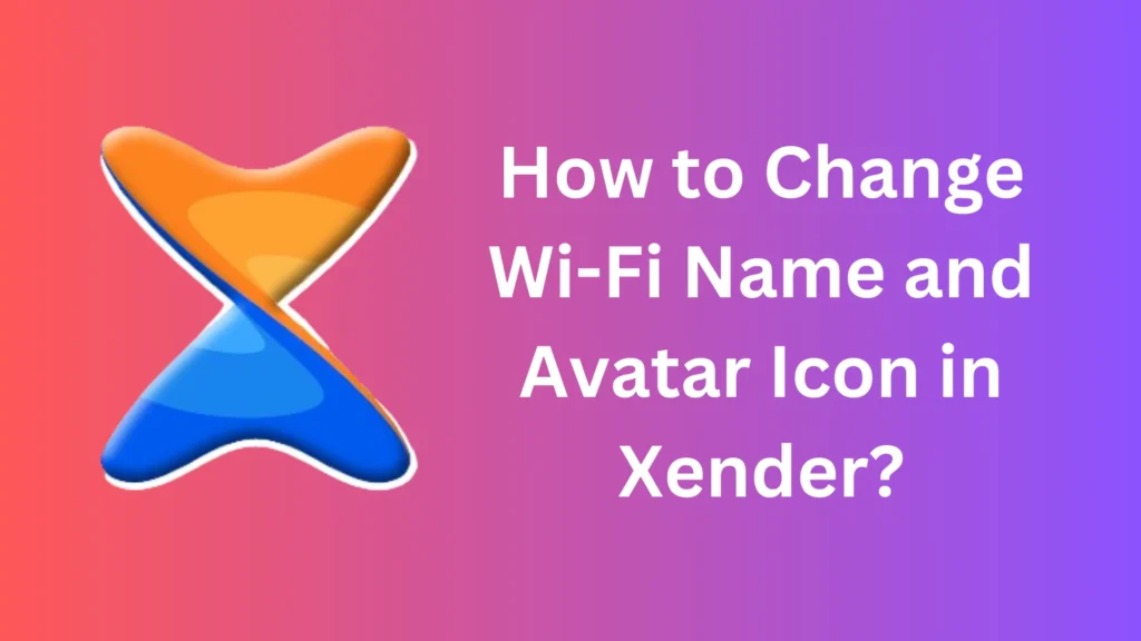 How to Change Wi-Fi Name and Avatar Icon in Xender?