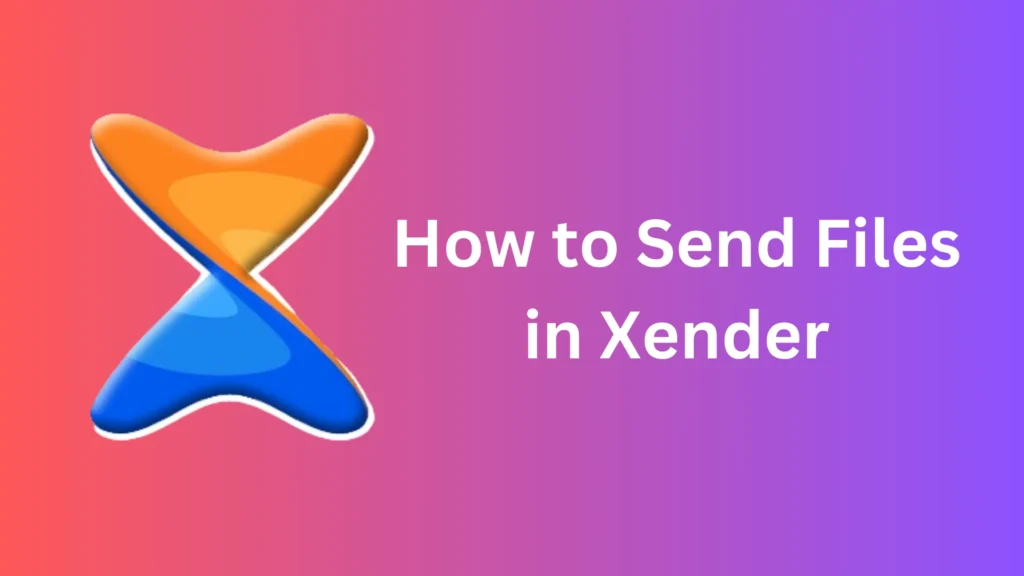 How to Send Files in Xender​